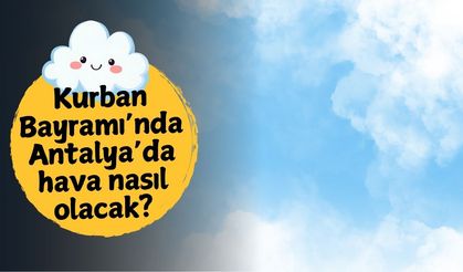 Kurban Bayramı’nda Antalya’da hava nasıl olacak?