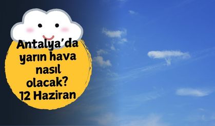 Antalya'da yarın hava nasıl olacak? 12 Haziran Perşembe