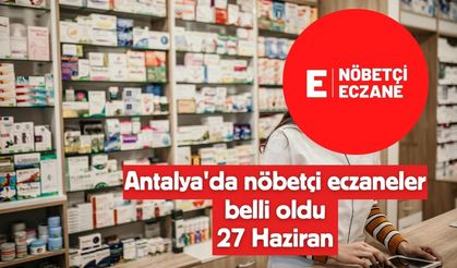 Antalya'da nöbetçi eczaneler belli oldu-27 Haziran