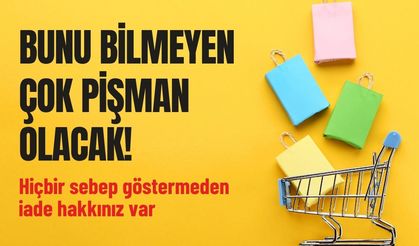 Bunu bilmeyen çok pişman olacak! Hiçbir sebep göstermeden iade hakkınız var