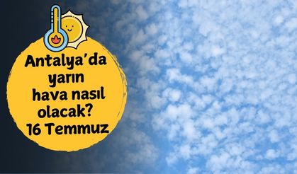 Antalya'da yarın hava nasıl olacak? 16 Temmuz Çarşamba