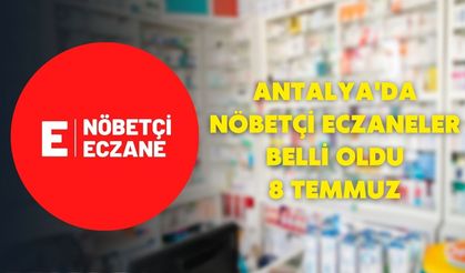 Antalya'da nöbetçi eczaneler belli oldu-8 Temmuz