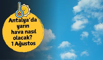 Antalya'da yarın hava nasıl olacak? 1 Ağustos Cuma