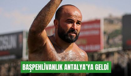 Başpehlivanlık Antalya’ya geldi