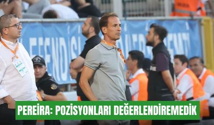 Pereira: Pozisyonları değerlendiremedik