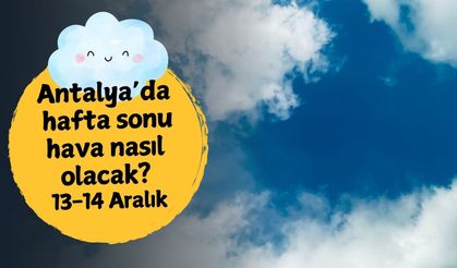 Antalya'da hafta sonu hava nasıl olacak? 13-14 Aralık