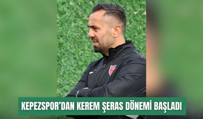 Kepezspor’dan Kerem Şeras dönemi başladı