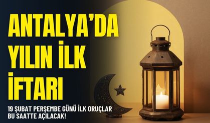 Antalya'da yılın ilk iftarı: 19 Şubat Perşembe günü ilk oruçlar bu saatte açılacak!