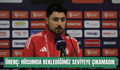 Örenç: Hücumda beklediğimiz seviyeye çıkamadık