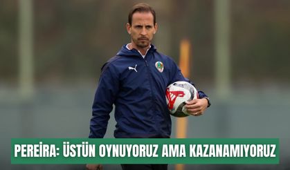Pereira: Üstün oynuyoruz ama kazanamıyoruz