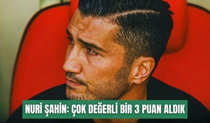 Nuri Şahin: Çok değerli bir 3 puan aldık