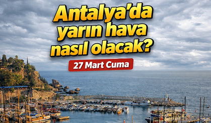 Antalya'da çok bulutlu gökyüzü ve sağanak yağış alarmı: Antalya'da yarın hava nasıl olacak? 27 Mart Cuma
