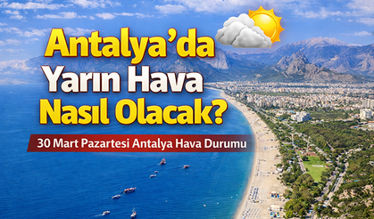 Antalya'da yarın hava nasıl olacak? 30 Mart Pazartesi Antalya hava durumu: Antalya'da yarın yağış bekleniyor mu?