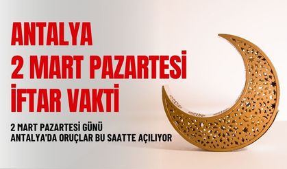 2 Mart Pazartesi günü Antalya'da oruçlar bu saatte açılıyor: Antalya 2 Mart Pazartesi iftar vakti