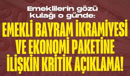 Emekli bayram ikramiyesi ve ekonomi paketine ilişkin kritik açıklama!