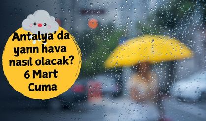 Antalya'ya yağmur geliyor: 6 Mart Cuma sağanak yağış uyarısı! Antalya'da yarın hava nasıl olacak?