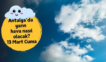 13 Mart Cuma Antalya hava durumu: Antalya'da yarın hava nasıl olacak?