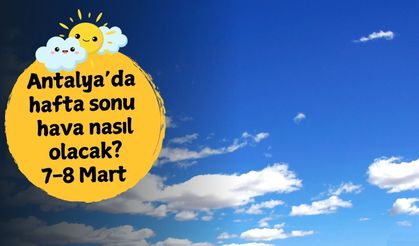 Antalya'da hafta sonu planı yapanlara müjde! Antalya'da hafta sonu hava nasıl olacak? 7-8 Mart