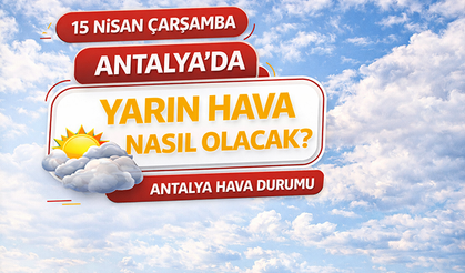 Antalya’da 15 Nisan Çarşamba hava durumu: Güneş yüzünü gösteriyor