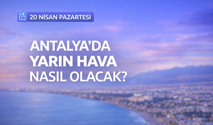 Antalya'da yarın hava nasıl olacak? 20 Nisan Pazartesi