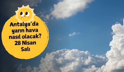 Antalya’da bahar yüzünü gösterdi: 28 Nisan’da hava nasıl olacak?