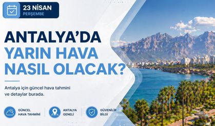 Antalya’da 23 Nisan sürprizi: Bayram günü yağışlı mı geçecek? 23 Nisan Antalya hava durumu