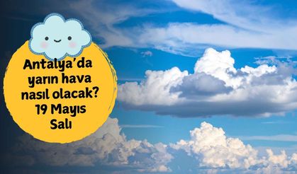 Antalya'da yarın hava nasıl olacak? 19 Mayıs Salı Antalya hava durumu
