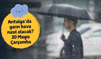 Antalya’da 20 Mayıs Çarşamba alarmı: Sağanak ve gök gürültüsü geri dönüyor