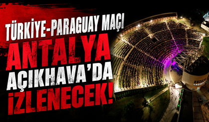 Türkiye-Paraguay maçı Antalya Açıkhava’da izlenecek!