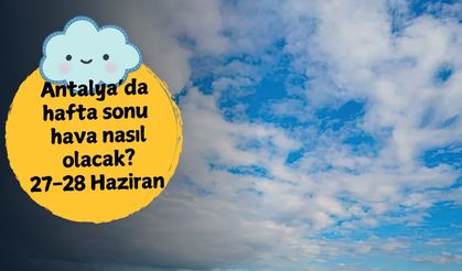 Antalya'da sıcaklık alarmı başlıyor! Hafta sonu kavurucu sıcaklıklar etkili olacak: 27-28 Haziran Antalya hava durumu