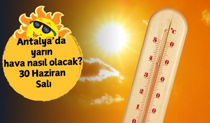 30 Haziran Salı Antalya hava durumu: Termometreler 41 dereceye ulaşacak