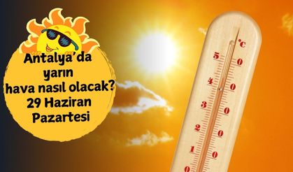 Antalya'da yarın için sıcaklık uyarısı! 29 Haziran Pazartesi hava kaç derece olacak? Antalya hava durumu