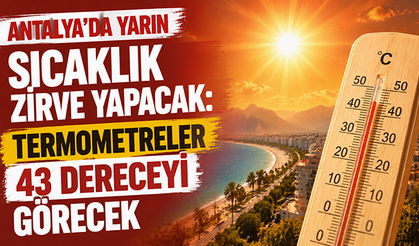 Antalya’da yarın sıcaklık zirve yapacak: Termometreler 43 dereceyi görecek