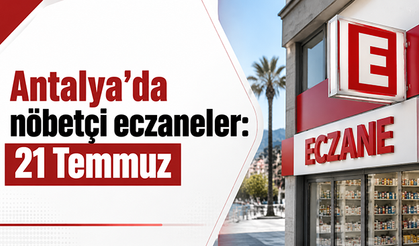 Antalya'da nöbetçi eczaneler: 21 Temmuz