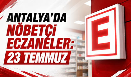 Antalya'da nöbetçi eczaneler: 23 Temmuz