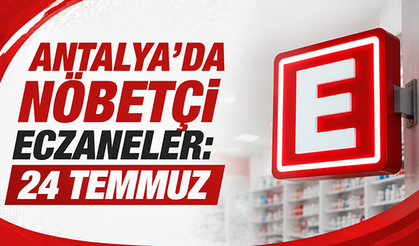 Antalya'da nöbetçi eczaneler: 24 Temmuz