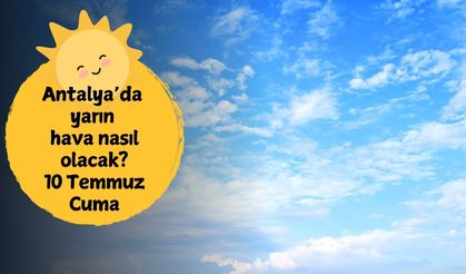 Antalya'da yarın hava nasıl olacak? 10 Temmuz Cuma Antalya hava durumu