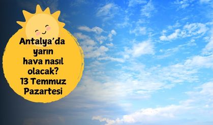 Antalya'da yarın hava nasıl olacak? 12 Temmuz Pazartesi Antalya hava durumu
