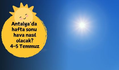 Antalyalılar dikkat! Hafta sonu hava durumuna bakmadan plan yapmayın: Antalya 4-5 Temmuz hafta sonu hava durumu