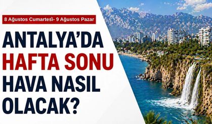 Antalya'da hafta sonu hava nasıl olacak? 8-9 Ağustos hava durumu