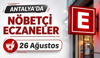 Antalya'da nöbetçi eczaneler: 26 Ağustos