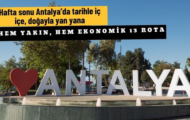 Hafta sonu Antalya’da tarihle iç içe, doğayla yan yana: Hem yakın, hem ekonomik 13 rota