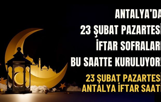 Antalya'da 23 Şubat Pazartesi iftar sofraları bu saatte kuruluyor! 23 Şubat Pazartesi Antalya iftar saati