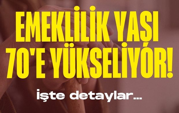 Emeklilik yaşı 70'e yükseliyor! İşte detaylar...