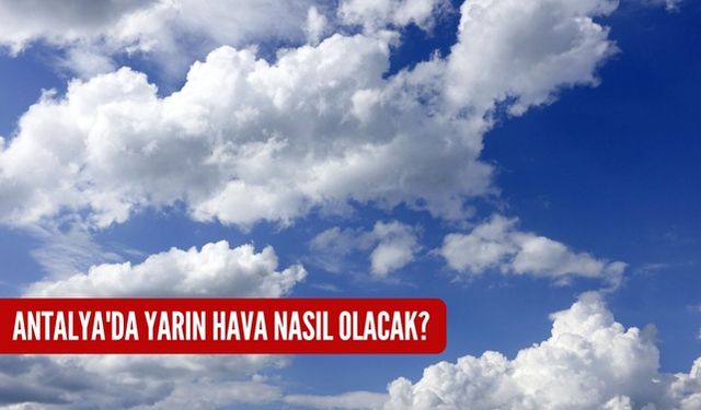 Antalya'da yarın hava nasıl olacak? 
