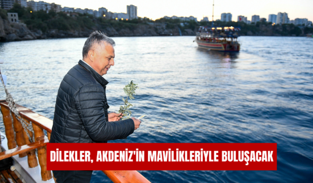 Dilekler, Akdeniz'in mavilikleriyle buluşacak
