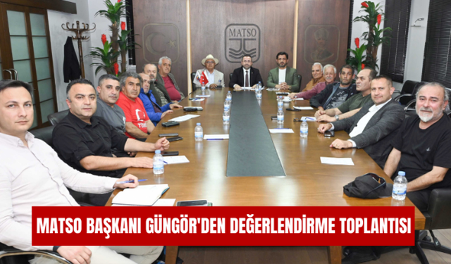 MATSO Başkanı Güngör'den değerlendirme toplantısı