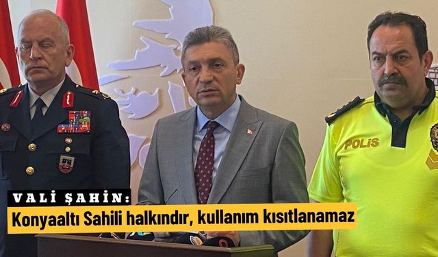 Vali Şahin: Konyaaltı Sahili halkındır, kullanım kısıtlanamaz