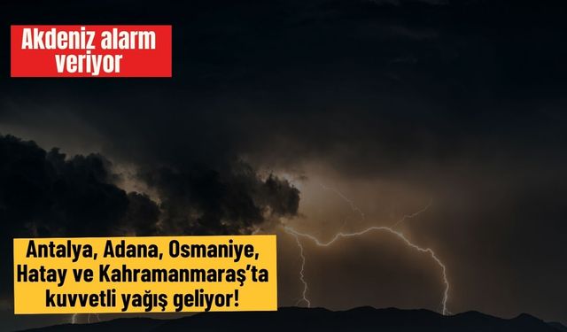Akdeniz alarm veriyor: Antalya, Adana, Osmaniye, Hatay ve Kahramanmaraş’ta kuvvetli yağış geliyor!