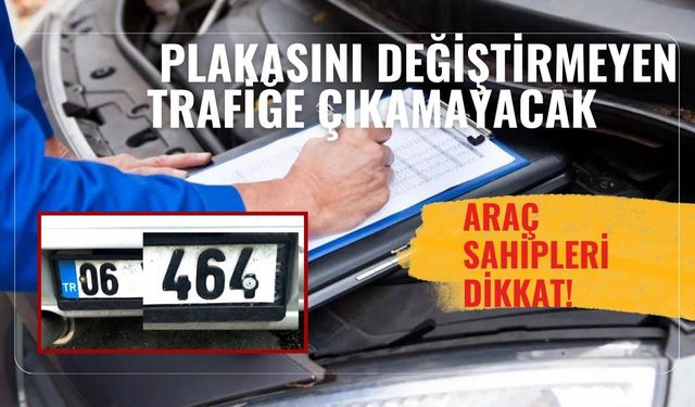 Araç sahipleri DİKKAT! Plakasını değiştirmeyen trafiğe çıkamayacak